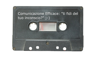 Comunicazione Efficace: “fidati del tuo inconscio” ;-)